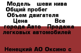  › Модель ­ шеви нива › Общий пробег ­ 240 000 › Объем двигателя ­ 2 › Цена ­ 255 000 - Все города Авто » Продажа легковых автомобилей   . Ненецкий АО,Оксино с.